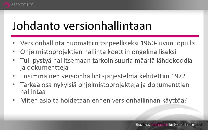 Johdanto versionhallintaan • Versionhallinta huomattiin tarpeelliseksi 1960 -luvun lopulla • Ohjelmistoprojektien hallinta koettiin ongelmalliseksi