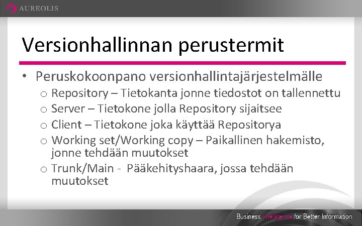 Versionhallinnan perustermit • Peruskokoonpano versionhallintajärjestelmälle o Repository – Tietokanta jonne tiedostot on tallennettu o