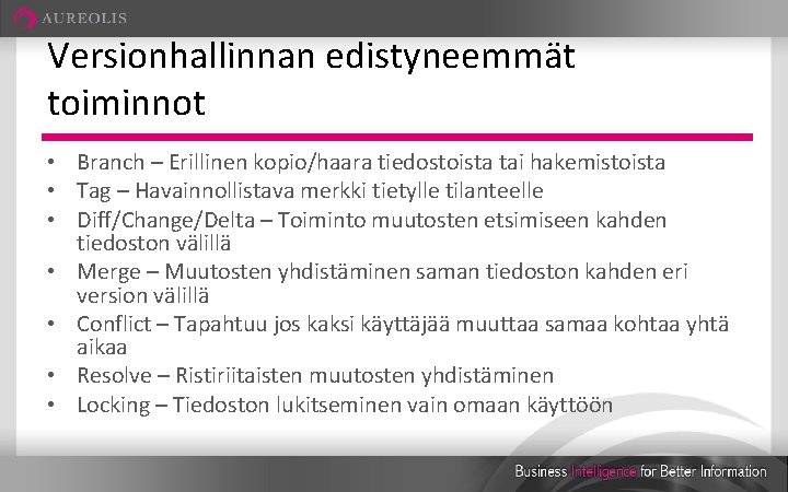 Versionhallinnan edistyneemmät toiminnot • Branch – Erillinen kopio/haara tiedostoista tai hakemistoista • Tag –