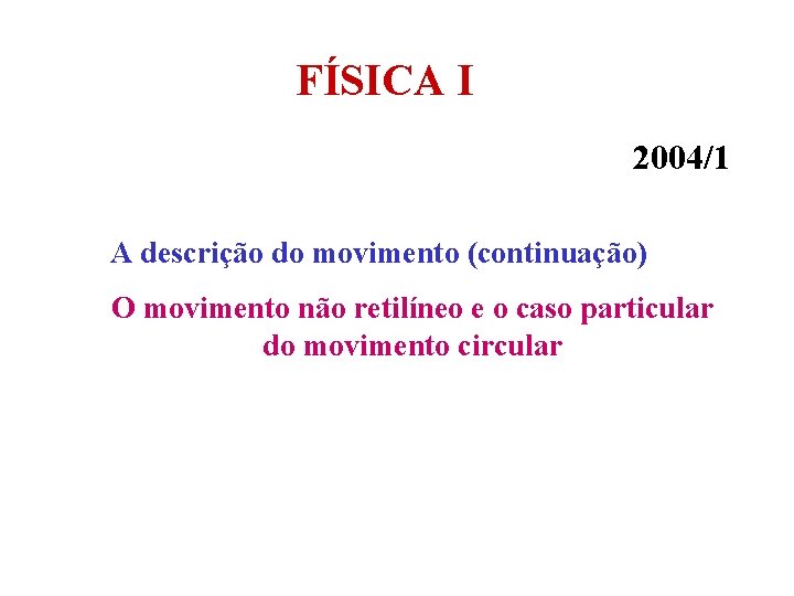 FÍSICA I 2004/1 A descrição do movimento (continuação) O movimento não retilíneo e o