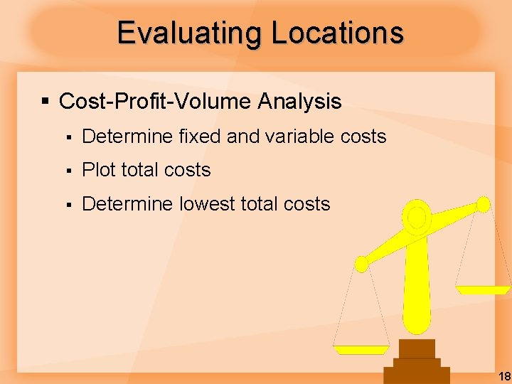 Evaluating Locations § Cost-Profit-Volume Analysis § Determine fixed and variable costs § Plot total Evaluating Locations § Cost-Profit-Volume Analysis § Determine fixed and variable costs § Plot total