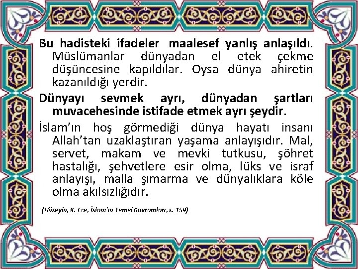 Bu hadisteki ifadeler maalesef yanlış anlaşıldı. Müslümanlar dünyadan el etek çekme düşüncesine kapıldılar. Oysa