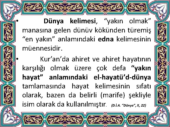  • Dünya kelimesi, “yakın olmak” manasına gelen dünüv kökünden türemiş “en yakın” anlamındaki