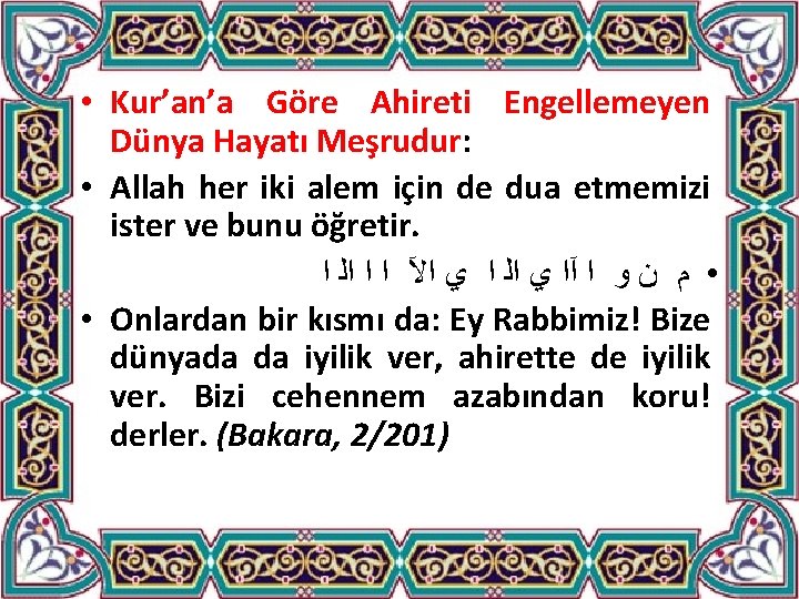  • Kur’an’a Göre Ahireti Engellemeyen Dünya Hayatı Meşrudur: • Allah her iki alem