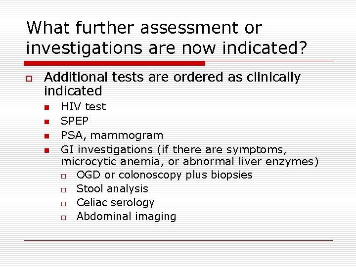 What further assessment or investigations are now indicated? o Additional tests are ordered as