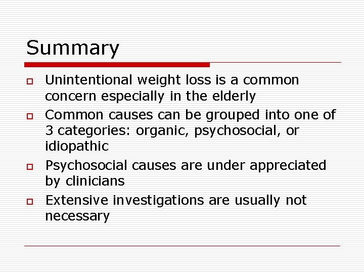 Summary o o Unintentional weight loss is a common concern especially in the elderly