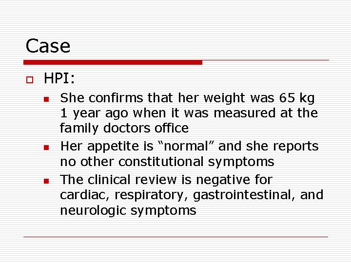 Case o HPI: n n n She confirms that her weight was 65 kg