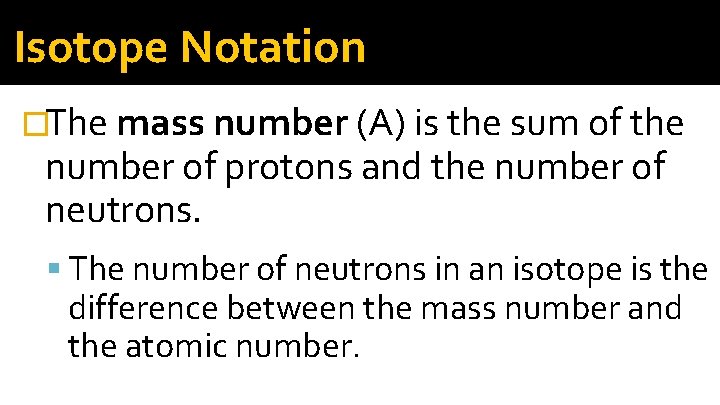 Isotope Notation �The mass number (A) is the sum of the number of protons Isotope Notation �The mass number (A) is the sum of the number of protons