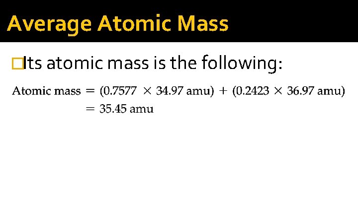 Average Atomic Mass �Its atomic mass is the following: Average Atomic Mass �Its atomic mass is the following: