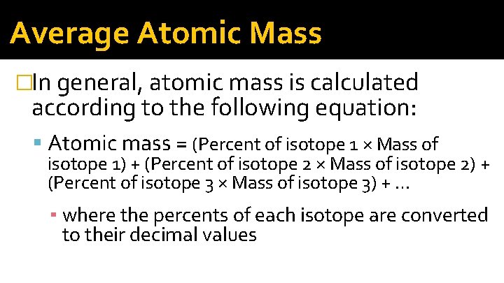 Average Atomic Mass �In general, atomic mass is calculated according to the following equation: Average Atomic Mass �In general, atomic mass is calculated according to the following equation: