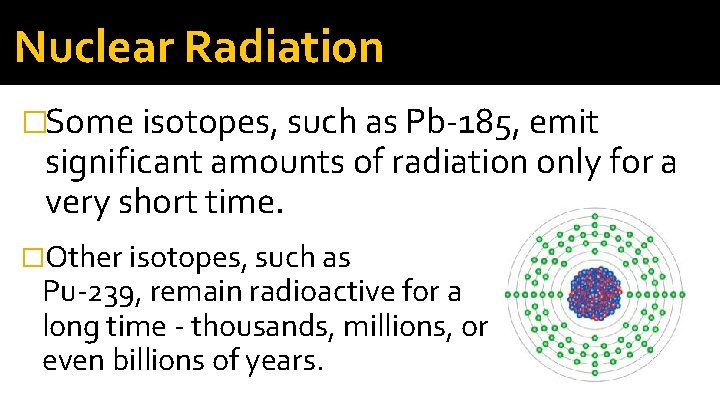 Nuclear Radiation �Some isotopes, such as Pb-185, emit significant amounts of radiation only for Nuclear Radiation �Some isotopes, such as Pb-185, emit significant amounts of radiation only for
