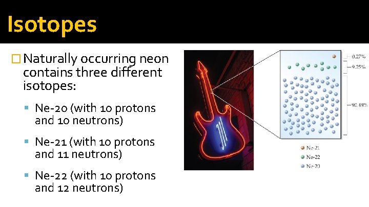 Isotopes � Naturally occurring neon contains three different isotopes: Ne-20 (with 10 protons and Isotopes � Naturally occurring neon contains three different isotopes: Ne-20 (with 10 protons and