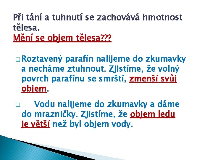 Při tání a tuhnutí se zachovává hmotnost tělesa. Mění se objem tělesa? ? ?