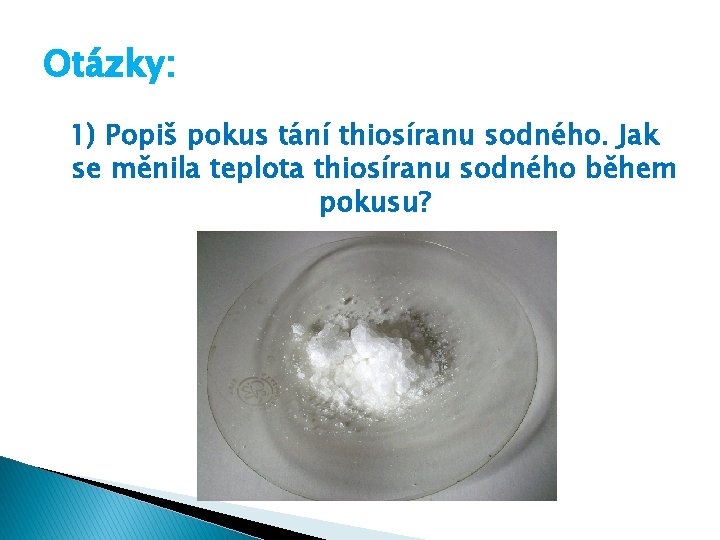 Otázky: 1) Popiš pokus tání thiosíranu sodného. Jak se měnila teplota thiosíranu sodného během