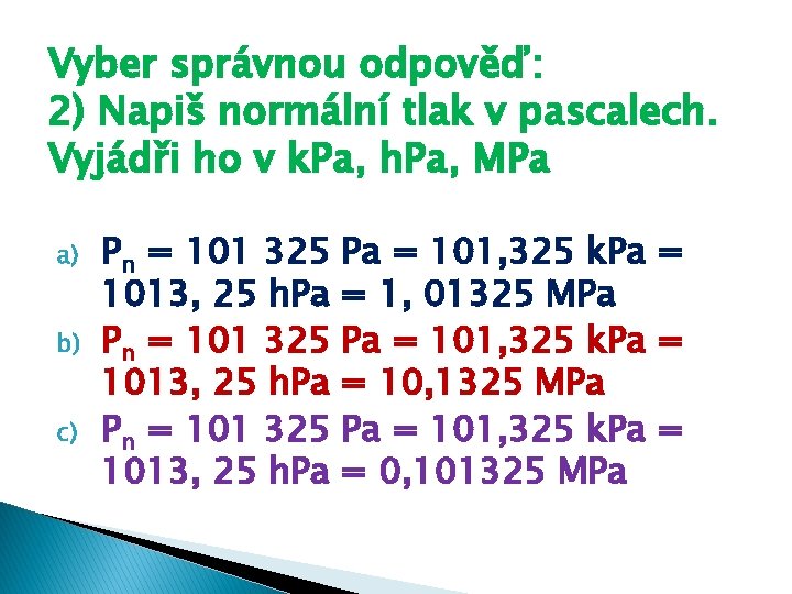 Vyber správnou odpověď: 2) Napiš normální tlak v pascalech. Vyjádři ho v k. Pa,