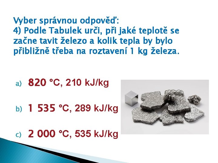 Vyber správnou odpověď: 4) Podle Tabulek urči, při jaké teplotě se začne tavit železo