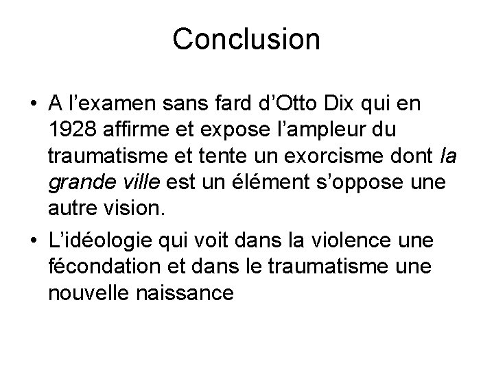 Conclusion • A l’examen sans fard d’Otto Dix qui en 1928 affirme et expose
