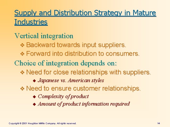 Supply and Distribution Strategy in Mature Industries Vertical integration v Backward towards input suppliers. Supply and Distribution Strategy in Mature Industries Vertical integration v Backward towards input suppliers.