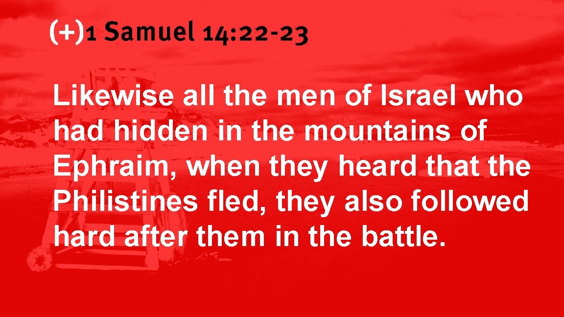 1 Samuel 14: 22 -23 Likewise all the men of Israel who had hidden