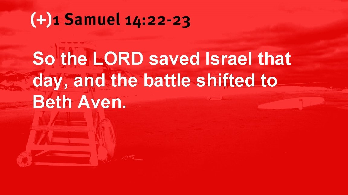 1 Samuel 14: 22 -23 So the LORD saved Israel that day, and the