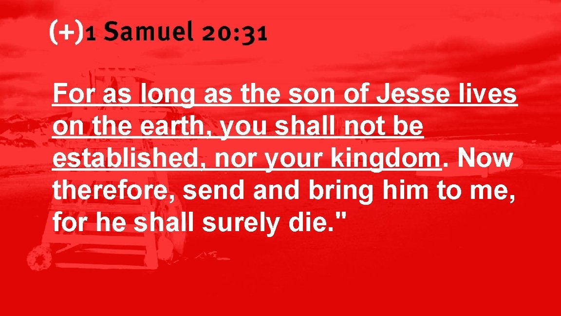 1 Samuel 20: 31 For as long as the son of Jesse lives on