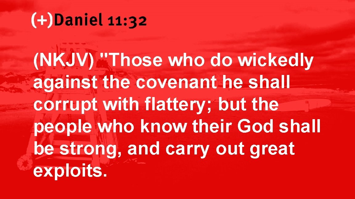 Daniel 11: 32 (NKJV) "Those who do wickedly against the covenant he shall corrupt