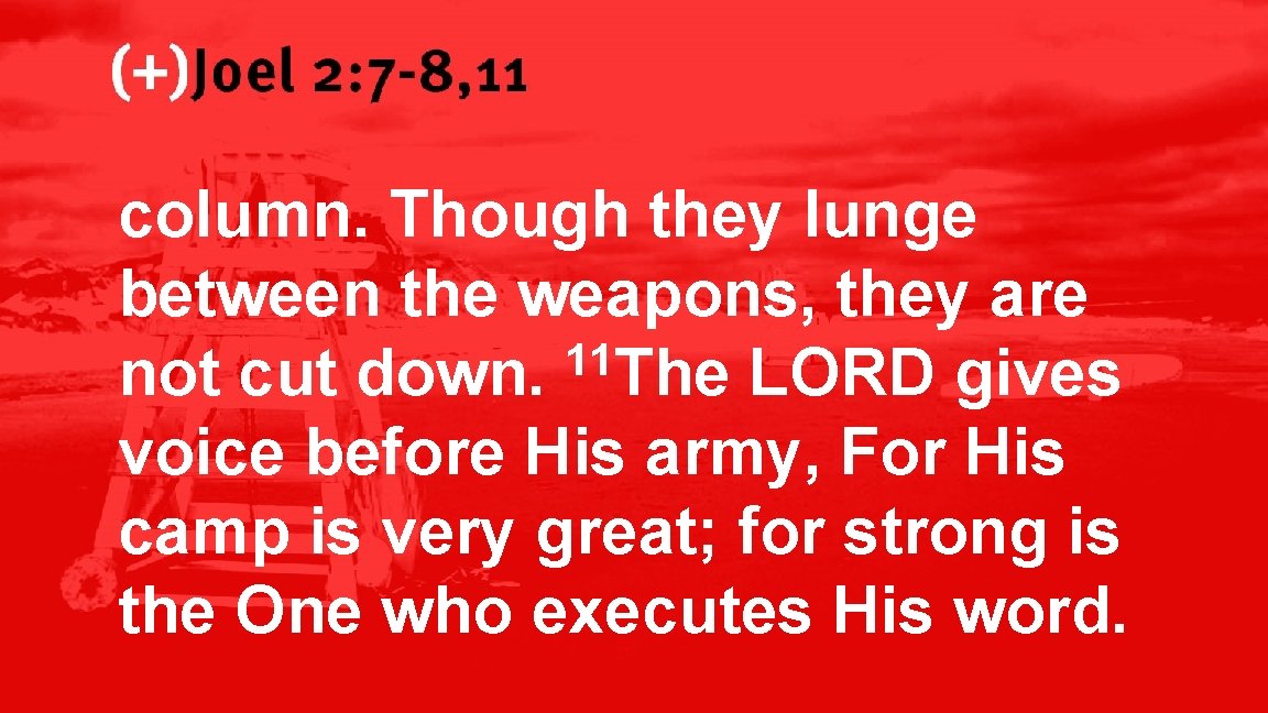 Joel 2: 7 -8, 11 column. Though they lunge between the weapons, they are