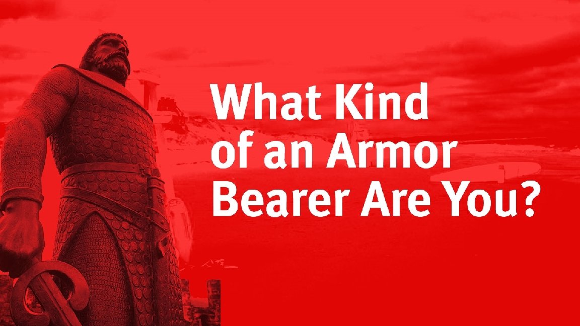 Message Title: What Kind of an Armor Bearer Are You? 