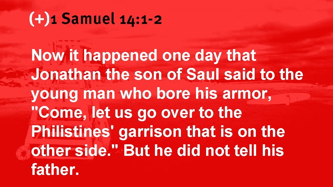 1 Samuel 14: 1 -2 Now it happened one day that Jonathan the son