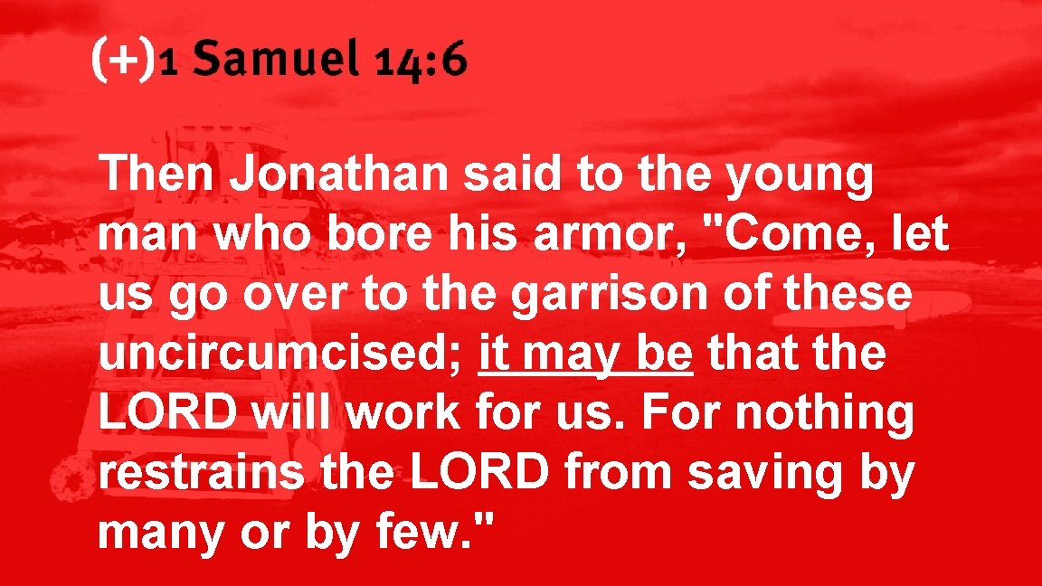 1 Samuel 14: 6 Then Jonathan said to the young man who bore his