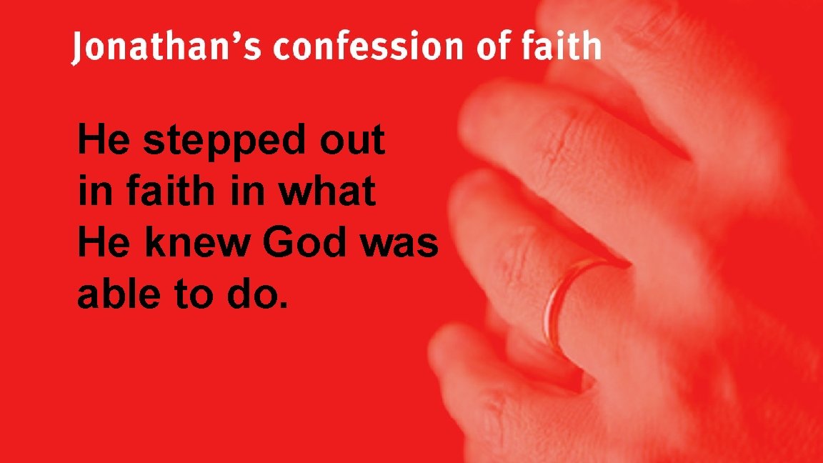 Jonathan’s confession of faith He stepped out in faith in what He knew God