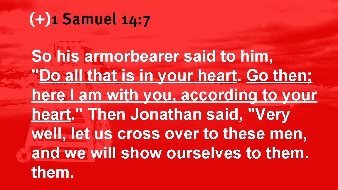 1 Samuel 14: 7 So his armorbearer said to him, "Do all that is