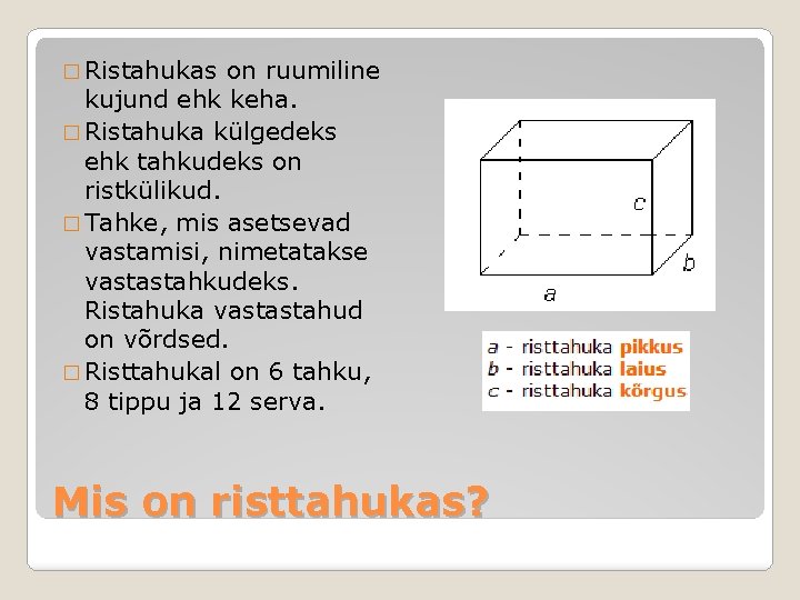 � Ristahukas on ruumiline kujund ehk keha. � Ristahuka külgedeks ehk tahkudeks on ristkülikud.