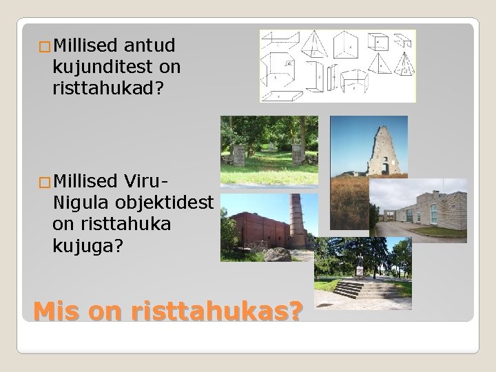 �Millised antud kujunditest on risttahukad? �Millised Viru. Nigula objektidest on risttahuka kujuga? Mis on