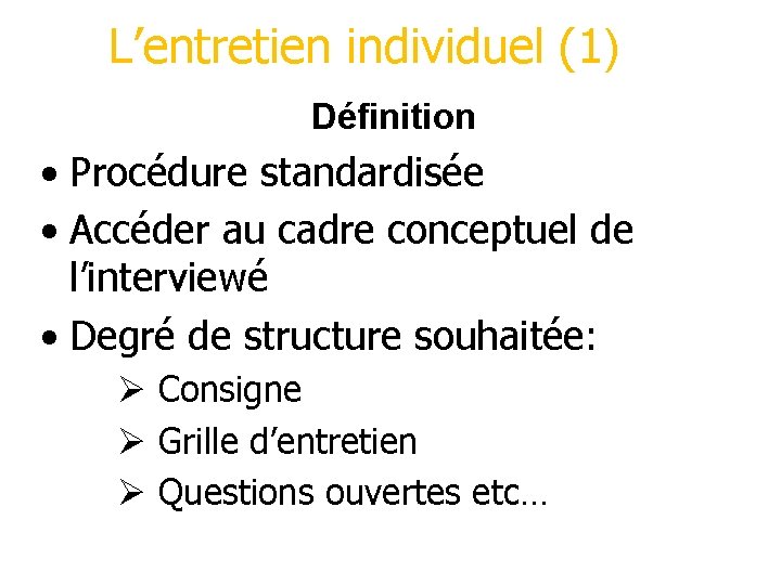 L’entretien individuel (1) Définition • Procédure standardisée • Accéder au cadre conceptuel de l’interviewé L’entretien individuel (1) Définition • Procédure standardisée • Accéder au cadre conceptuel de l’interviewé