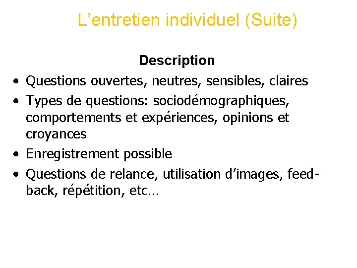 L’entretien individuel (Suite) • • Description Questions ouvertes, neutres, sensibles, claires Types de questions: L’entretien individuel (Suite) • • Description Questions ouvertes, neutres, sensibles, claires Types de questions: