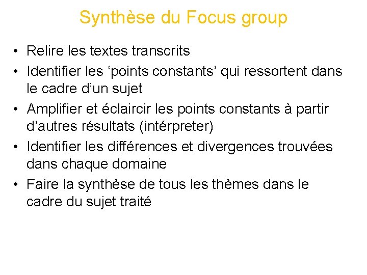 Synthèse du Focus group • Relire les textes transcrits • Identifier les ‘points constants’ Synthèse du Focus group • Relire les textes transcrits • Identifier les ‘points constants’