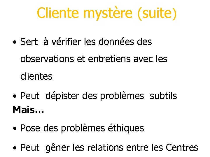 Cliente mystère (suite) • Sert à vérifier les données des observations et entretiens avec Cliente mystère (suite) • Sert à vérifier les données des observations et entretiens avec