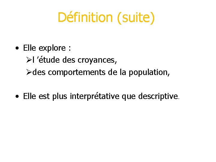 Définition (suite) • Elle explore : Øl ’étude des croyances, Ødes comportements de la Définition (suite) • Elle explore : Øl ’étude des croyances, Ødes comportements de la