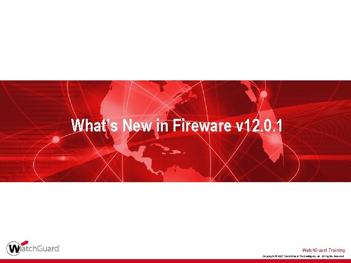 What’s New in Fireware v 12. 0. 1 Watch. Guard Training Copyright © 2017