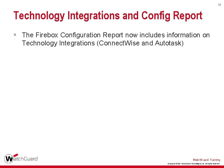 26 Technology Integrations and Config Report § The Firebox Configuration Report now includes information