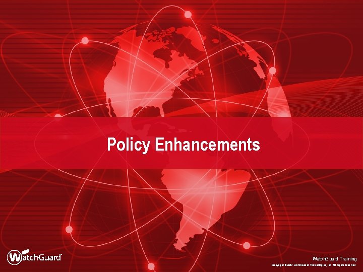 Policy Enhancements Watch. Guard Training Copyright © 2017 Watch. Guard Technologies, Inc. All Rights