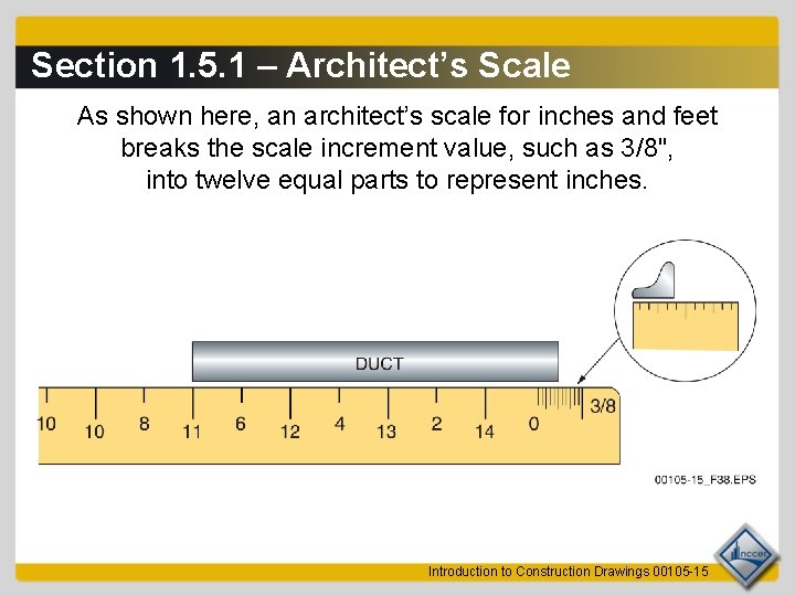 Section 1. 5. 1 – Architect’s Scale As shown here, an architect’s scale for