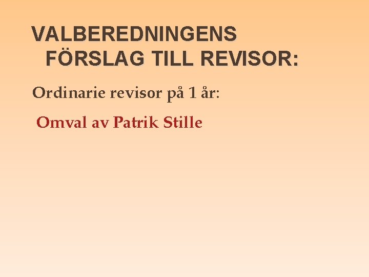 VALBEREDNINGENS FÖRSLAG TILL REVISOR: Ordinarie revisor på 1 år: Omval av Patrik Stille 