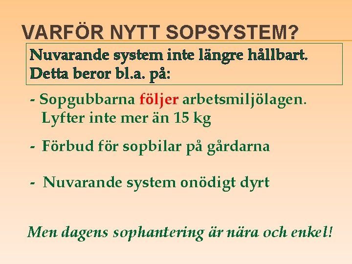 VARFÖR NYTT SOPSYSTEM? Nuvarande system inte längre hållbart. Detta beror bl. a. på: -