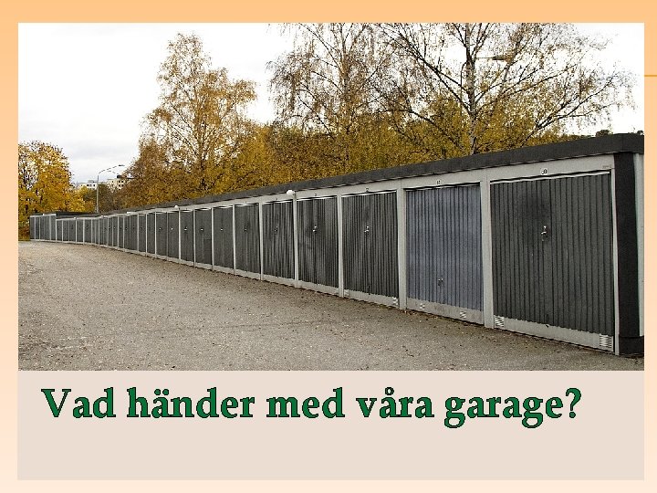 GARAGEN Vad händer med våra garage? 