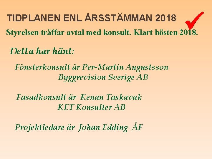 TIDPLANEN ENL ÅRSSTÄMMAN 2018 Styrelsen träffar avtal med konsult. Klart hösten 2018. Detta har