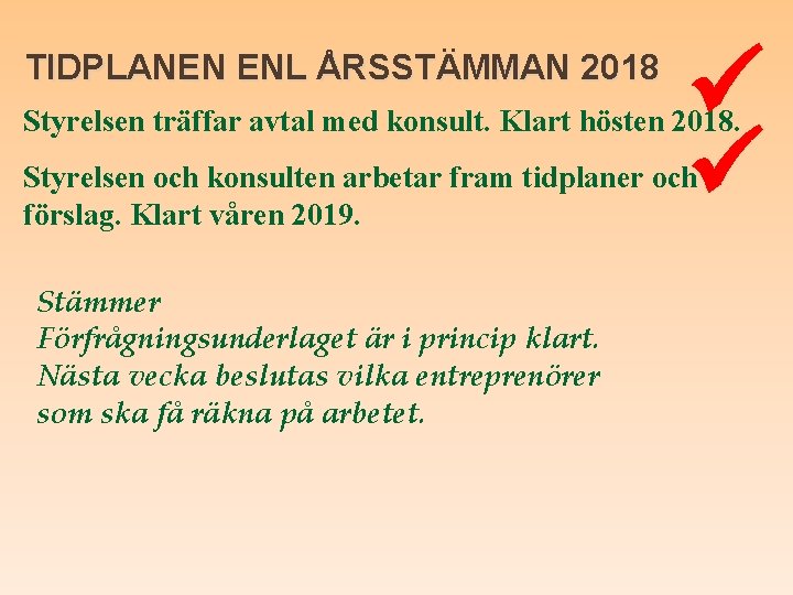 TIDPLANEN ENL ÅRSSTÄMMAN 2018 Styrelsen träffar avtal med konsult. Klart hösten 2018. Styrelsen och