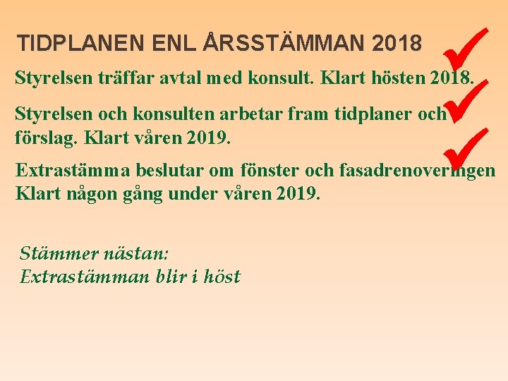 TIDPLANEN ENL ÅRSSTÄMMAN 2018 Styrelsen träffar avtal med konsult. Klart hösten 2018. Styrelsen och