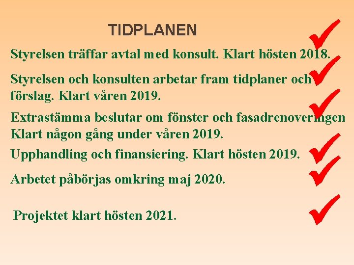 TIDPLANEN Styrelsen träffar avtal med konsult. Klart hösten 2018. Styrelsen och konsulten arbetar fram